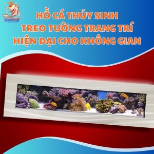 Hồ Cá Thủy Sinh Treo Tường Trang Trí Hiện Đại Cho Không Gian